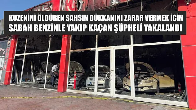 Kuzenini öldüren şahsın dükkanını zarar vermek için sabah benzinle yakıp kaçan şüpheli yakalandı