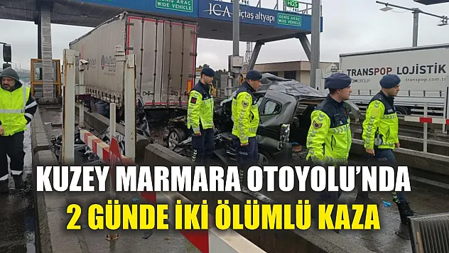 Kuzey Marmara Otoyolu'nda 2 günde iki ölümlü kaza