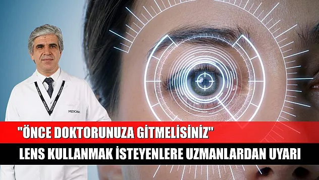 Lens kullanmak isteyenlere uzmanlardan uyarı: 'Önce doktorunuza gitmelisiniz'