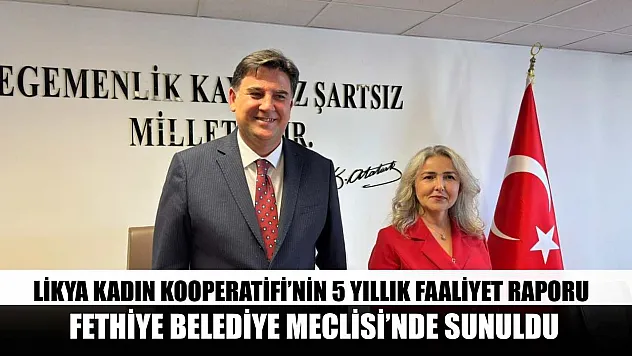 Likya Kadın Kooperatifi'nin 5 yıllık faaliyet raporu Fethiye Belediye Meclisi'nde sunuldu