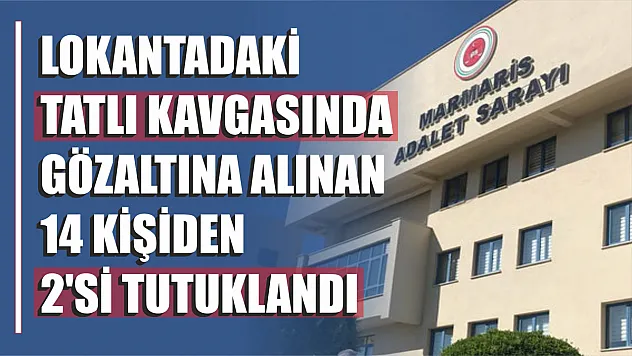 Lokantadaki tatlı kavgasında gözaltına alınan 14 kişiden 2'si tutuklandı