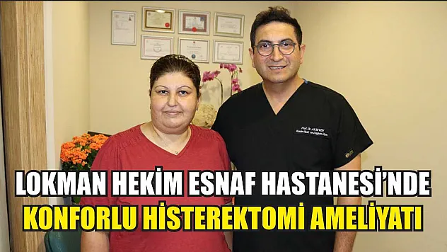 Lokman Hekim Esnaf Hastanesi'nde Konforlu Histerektomi Ameliyatı