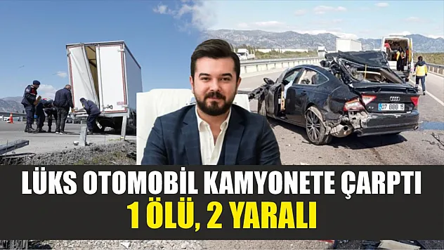 Lüks otomobil kamyonete çarptı, 1 ölü, 2 yaralı