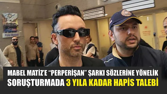 Mabel Matiz'e 'Perperişan' şarkı sözlerine yönelik soruşturmada 3 yıla kadar hapis talebi