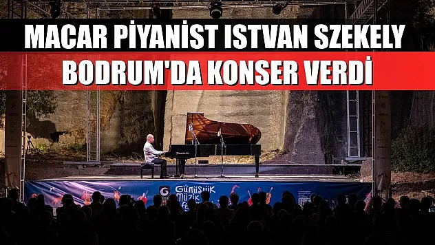 Macar piyanist Istvan Szekely Bodrum'da konser verdi