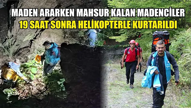 Maden ararken mahsur kalan madenciler 19 saat sonra helikopterle kurtarıldı