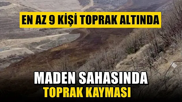 Maden sahasında toprak kayması, En az 9 kişi toprak altında