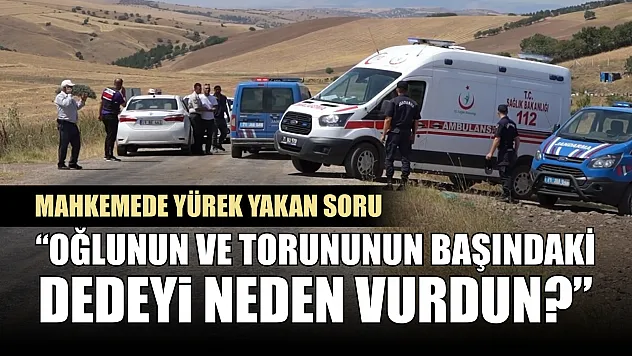 Mahkemede yürek yakan soru: 'Oğlunun ve torununun başındaki dedeyi neden vurdun?'