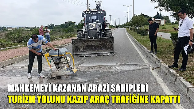 Mahkemeyi kazanan arazi sahipleri turizm yolunu kazıp araç trafiğine kapattı