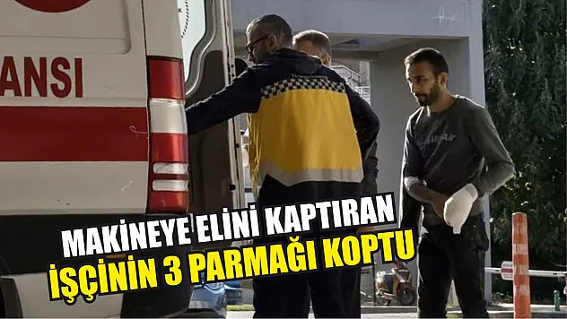 Makineye elini kaptıran işçinin 3 parmağı koptu