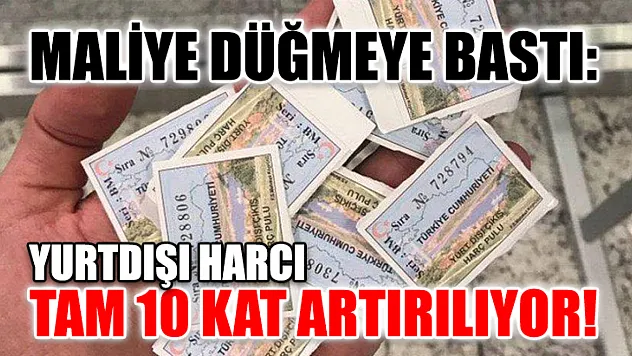 Maliye düğmeye bastı: Yurtdışı harcı tam 10 kat artırılıyor!