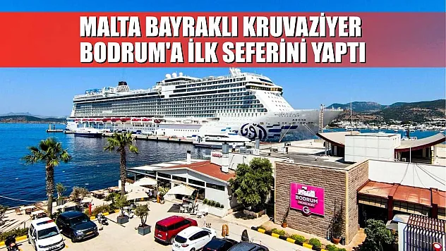 Malta bayraklı kruvaziyer Bodrum'a ilk seferini yaptı