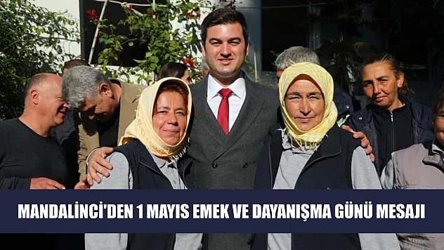 Mandalinci'den 1 Mayıs Emek ve Dayanışma Günü mesajı