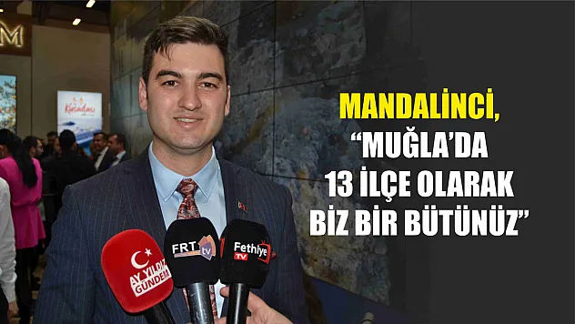 Mandalinci, 'Muğla'da 13 İlçe Olarak Biz Bir Bütünüz'