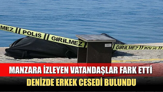 Manzara izleyen vatandaşlar fark etti, denizde erkek cesedi bulundu