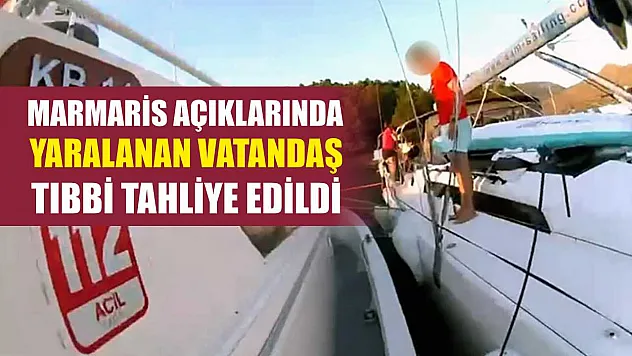 Marmaris açıklarında yaralanan vatandaş tıbbi tahliye edildi