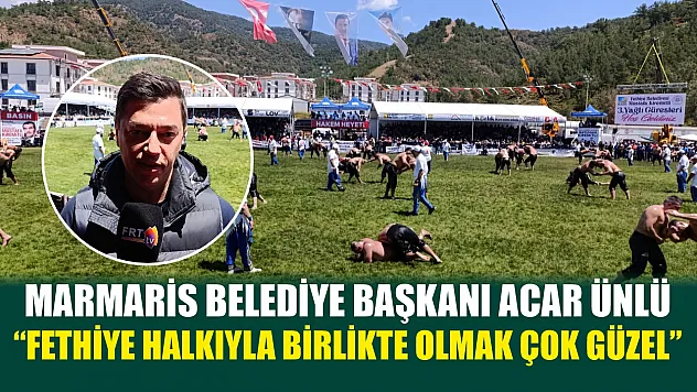 Marmaris Belediye Başkanı Acar Ünlü, 'Fethiye halkıyla birlikte olmak çok güzel'