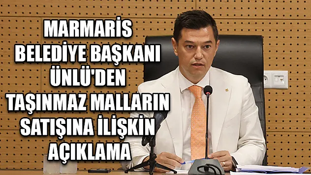 Marmaris Belediye Başkanı Ünlü'den Taşınmaz Malların Satışına İlişkin Açıklama