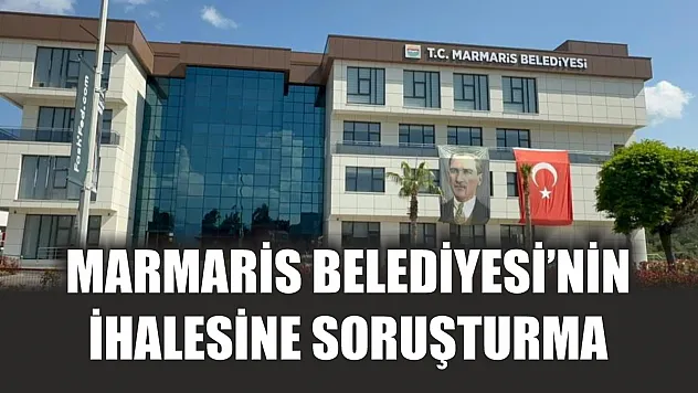 Marmaris Belediyesi'nin ihalesine soruşturma