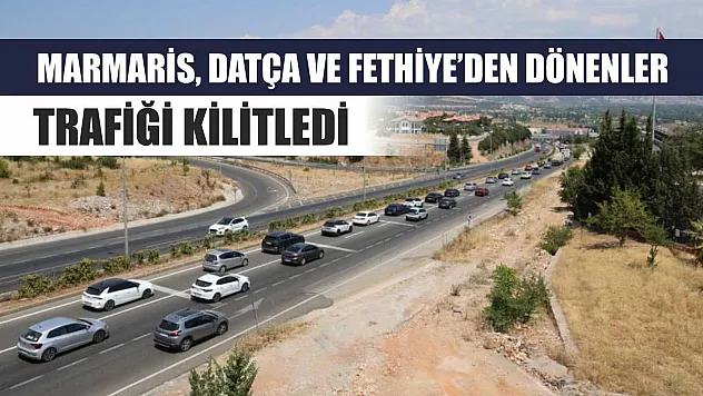 Marmaris, Datça ve Fethiye'den Dönenler Trafiği Kilitledi
