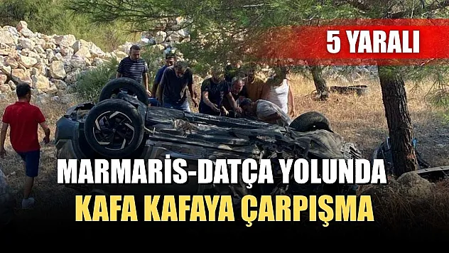 Marmaris-Datça yolunda kafa kafaya çarpışma: 5 yaralı