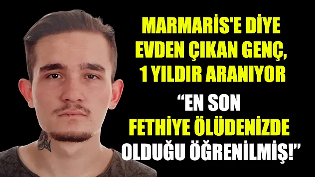Marmaris'e Diye Evden Çıkan Genç, 1 Yıldır Aranıyor