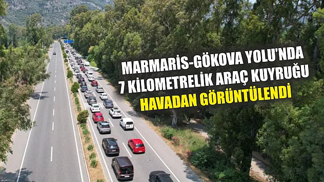 Marmaris-Gökova Yolu'nda 7 kilometrelik araç kuyruğu havadan görüntülendi