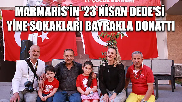 Marmaris'in '23 Nisan Dede'si yine sokakları bayrakla donattı