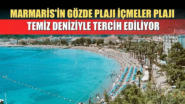 Marmaris'in gözde plajı İçmeler Plajı, temiz deniziyle tercih ediliyor