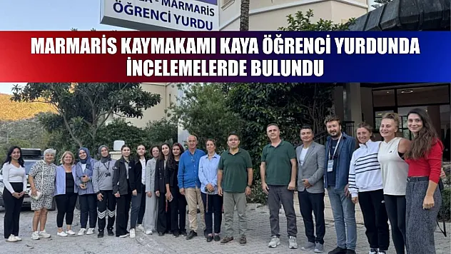 Marmaris Kaymakamı Kaya öğrenci yurdunda incelemelerde bulundu