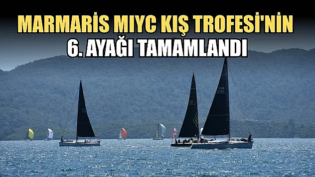 Marmaris MIYC Kış Trofesi'nin 6. Ayağı tamamlandı