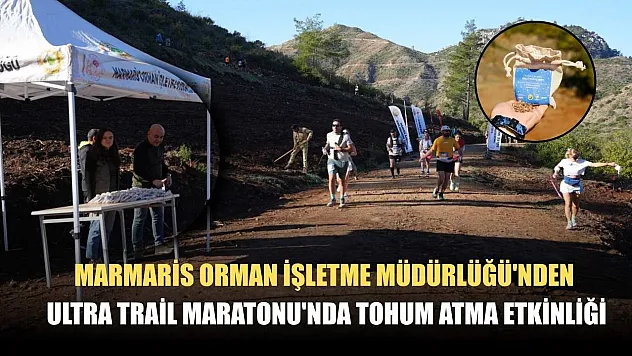 Marmaris Orman İşletme Müdürlüğü'nden Ultra Trail Maratonu'nda tohum atma etkinliği