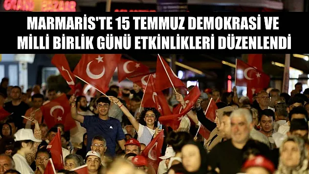 Marmaris'te 15 Temmuz Demokrasi ve Milli Birlik Günü etkinlikleri düzenlendi