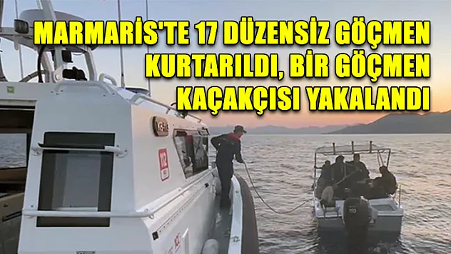 Marmaris'te 17 düzensiz göçmen kurtarıldı, bir göçmen kaçakçısı yakalandı