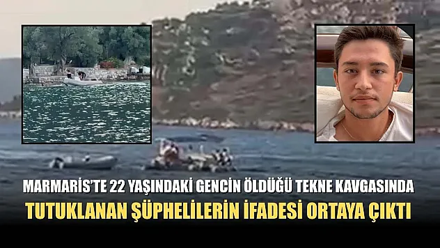 Marmaris'te 22 yaşındaki gencin öldüğü tekne kavgasında tutuklanan şüphelilerin ifadesi ortaya çıktı