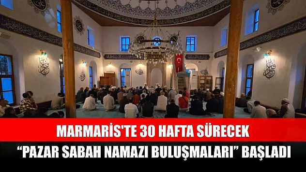 Marmaris'te 30 hafta sürecek 'Pazar Sabah Namazı Buluşmaları' başladı