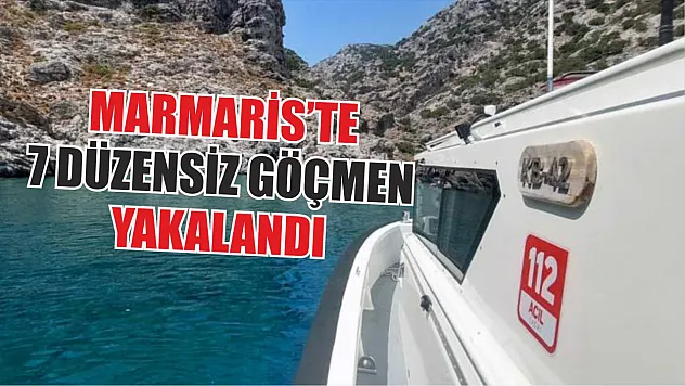 Marmaris'te 7 düzensiz göçmen yakalandı