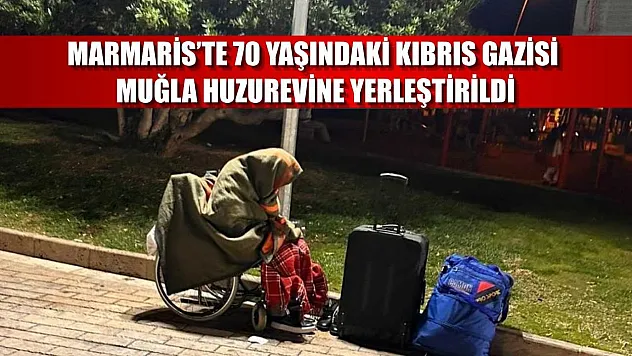 Marmaris'te 70 yaşındaki Kıbrıs Gazisi, Muğla huzurevine yerleştirildi