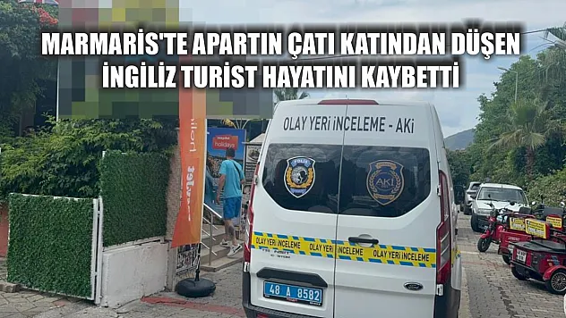 Marmaris'te apartın çatı katından düşen İngiliz turist hayatını kaybetti