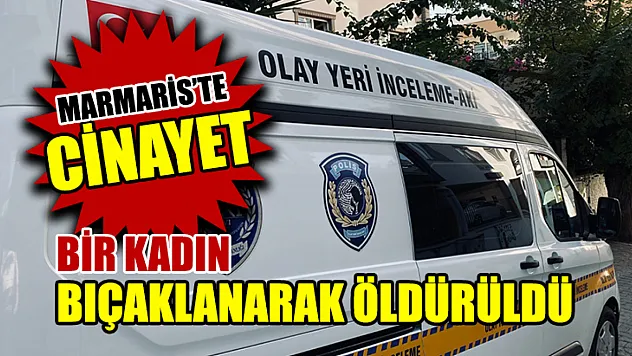 Marmaris'te Cinayet, Bir Kadın Bıçaklanarak Öldürüldü