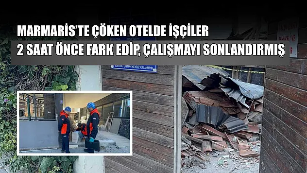 Marmaris'te çöken otelde işçiler 2 saat önce fark edip, çalışmayı sonlandırmış