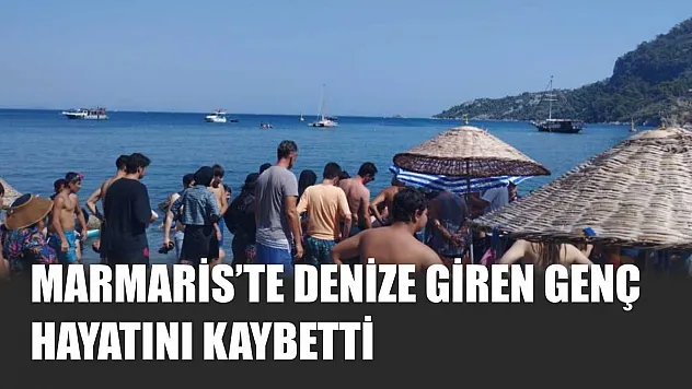 Marmaris'te denize giren genç hayatını kaybetti