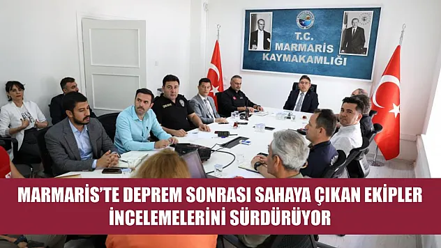 Marmaris'te deprem sonrası sahaya çıkan ekipler incelemelerini sürdürüyor
