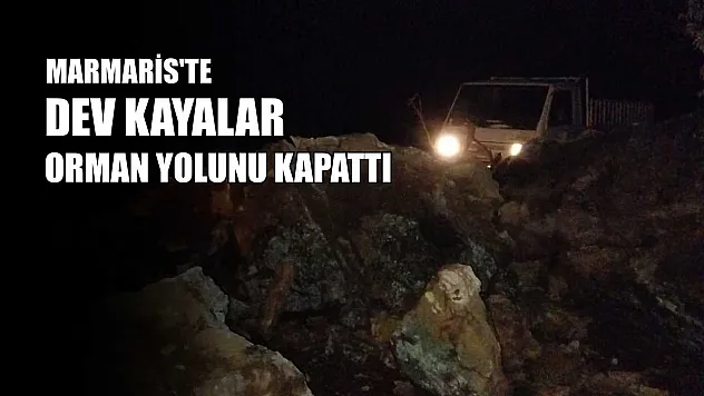 Marmaris'te dev kayalar orman yolunu kapattı