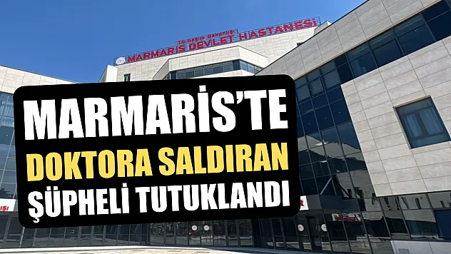 Marmaris'te doktora saldıran şüpheli tutuklandı