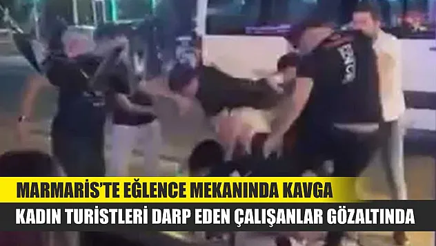 Marmaris'te Eğlence Mekanında Kavga: Kadın Turistleri Darp Eden Çalışanlar Gözaltında
