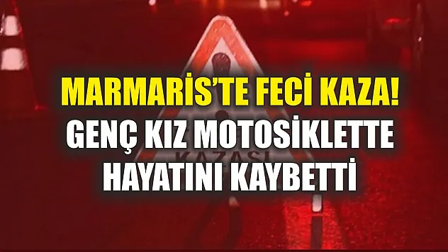 Marmaris'te feci kaza! Genç kız motosiklette hayatını kaybetti