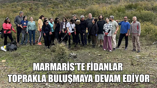 Marmaris'te fidanlar toprakla buluşmaya devam ediyor