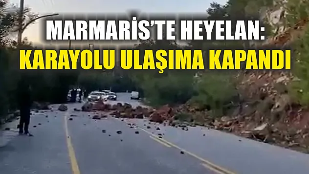 Marmaris'te heyelan: Karayolu ulaşıma kapandı