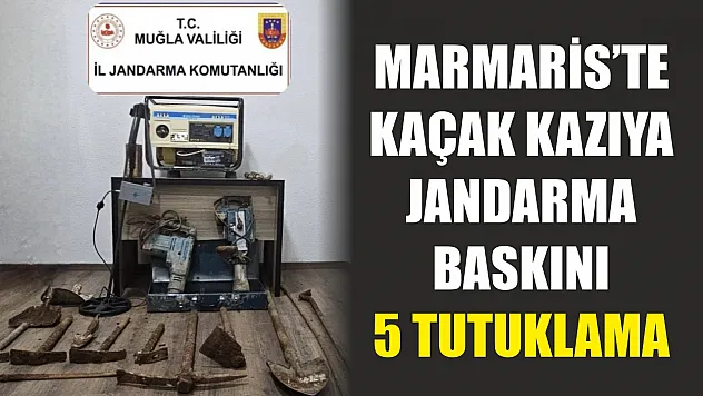 Marmaris'te kaçak kazıya jandarma baskını: 5 tutuklama